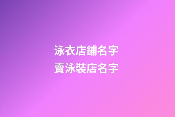 泳衣店鋪名字 賣泳裝店名字-第1張-店鋪起名-玄機派